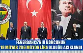 Fenerbahçe'nin borcunun 19 milyar 206 milyon lira olduğu açıklandı