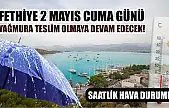Fethiye 2 Mayıs Cuma Günü Yağmura Teslim Olmaya Devam Edecek! Saatlik Hava Durumu