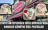 Fethiye Anteplioğlu Tatlı Dünyası'ndan Anneler Günü'ne Özel Pastalar