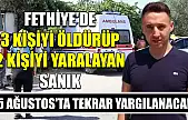 Fethiye'de 3 kişiyi öldürüp 2 kişiyi yaralayan sanık 5 Ağustos'ta tekrar yargılanacak