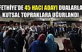 Fethiye'de 45 Hacı Adayı Dualarla Kutsal Topraklara Uğurlandı