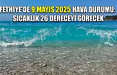 Fethiye'de 9 Mayıs 2025 Hava Durumu: Sıcaklık 26 Dereceyi Görecek