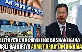 Fethiye'de AK Parti İlçe Başkanlığına Taşlı Saldırıya Ahmet Aras'tan Kınama