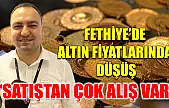 Fethiye'de altın fiyatlarında düşüş 'Satıştan çok alış var'