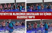 Fethiye'de Alzheimer hastaları su içinde egzersiz yaptı