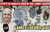 Fethiye'de Anneler Günü'ne Özel Sanat Sergisi: 'Anne Eli Değmiş Gibi'