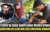 Fethiye'de araç sahiplerine önemli uyarı! Soğutma ve elektrik sistemlerine dikkat
