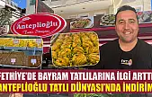 Fethiye'de Bayram Tatlılarına İlgi Arttı: Anteplioğlu Tatlı Dünyası'nda İndirim