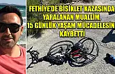 Fethiye'de bisiklet kazasında yaralanan Muallim, 15 günlük yaşam mücadelesini kaybetti