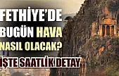 Fethiye'de bugün hava nasıl olacak? İşte saatlik detay