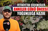Fethiye'de Çiçekçiler Anneler Günü Öncesi Yoğunluğa Hazır
