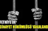 Fethiye'de cinayet hükümlüsü yakalandı