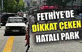 Fethiye'de Dikkat Çeken Hatalı Park