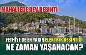 Fethiye'de En Yakın Elektrik Kesintisi Ne Zaman Yaşanacak? 4 Mahallede Dev Kesinti