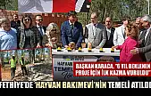 Fethiye'de 'Hayvan Bakımevi'nin temeli atıldı