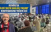 Fethiye'de 'İleri Yaşta Sağlıklı Yaşam' konferansına yoğun ilgi