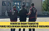 Fethiye'de İnsan Ticareti ve Fuhuş Suçlarından Aranan Hükümlü Yakalandı
