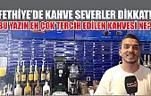 Fethiye'de kahve severler dikkat! Bu yazın en çok tercih edilen kahvesi ne?