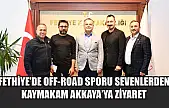 Fethiye'de Off-Road sporu sevenlerden Kaymakam Akkaya'ya ziyaret