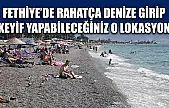 Fethiye'de Rahatça Denize Girip Keyif Yapabileceğiniz O Lokasyon