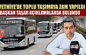 Fethiye'de toplu taşımaya zam yapıldı, Başkan Taşar açıklamalarda bulundu