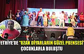 Fethiye'de 'Uzak Diyarların Güzel Prensesi' çocuklarla buluştu