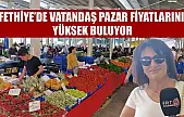 Fethiye'de vatandaş pazar fiyatlarını yüksek buluyor