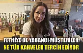 Fethiye'de yabancı müşteriler ne tür kahveler tercih ediyor