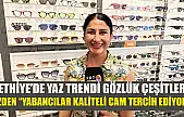 Fethiye'de Yaz Trendi Gözlük Çeşitleri, Özden 'Yabancılar Kaliteli Cam Tercih Ediyor'