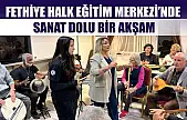 Fethiye Halk Eğitim Merkezi'nde Sanat Dolu Bir Akşam