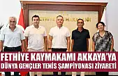 Fethiye Kaymakamı Akkaya'ya Dünya Gençler Tenis Şampiyonası Ziyareti