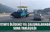 Fethiye Ölüdeniz yol çalışmalarında sona yaklaşıldı