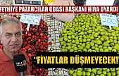 Fethiye Pazarcılar Odası Başkanı Hıra Uyardı: 'Fiyatlar Düşmeyecek!'