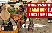 Fethiye Pazarı'nda 'Daimi Aşk' ile Amatör Müzik