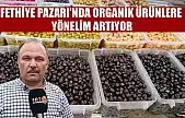 Fethiye Pazarı'nda organik ürünlere yönelim artıyor