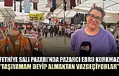 Fethiye Salı Pazarı'nda Pazarcı Ebru Korkmaz, 'Taşıyamam deyip almaktan vazgeçiyorlar'
