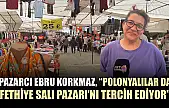 Pazarcı Ebru Korkmaz, 'Polonyalılar da Fethiye Salı Pazarı'nı tercih ediyor'
