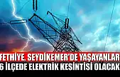 Fethiye, Seydikemer'de Yaşayanlar Dikkat! 6 İlçede Elektrik Kesintisi Olacak! 29 Mayıs 2025