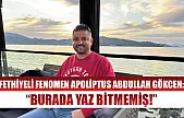 Fethiyeli Fenomen Apoliptus Abdullah Gökcen: 'Burada yaz bitmemiş!'