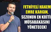 Fethiyeli Hakem Emre Kargın, Sezonun En Kritik Müsabakasını Yönetecek!