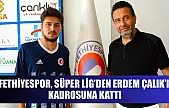 Fethiyespor, Süper Lig'den Erdem Çalık'ı Kadrosuna Kattı