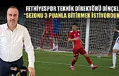 Fethiyespor Teknik Direktörü Dinçel, 'Sezonu 3 puanla bitirmek istiyorduk'