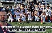 Fethiyespor U13 namağlup şekilde Play-off'ta! Ceviz, 'Hedef Muğla şampiyonluğu'