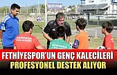 Fethiyespor'un genç kalecileri profesyonel destek alıyor