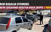 Freni boşalan otomobil trafik ışıklarında bekleyen araca çarptı: 5 yaralı