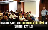FTSO'da yapılan Lejyonella Eğitimi'ne 58 kişi katıldı