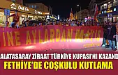 Galatasaray Ziraat Türkiye Kupası'nı Kazandı, Fethiye'de Coşkulu Kutlama
