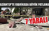 Gaziantep'te fabrikada büyük patlama! 7 yaralı