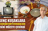Genç kuşaklara geçmişini unutturmamak için evini müzeye çevirdi