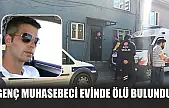 Genç muhasebeci evinde ölü bulundu